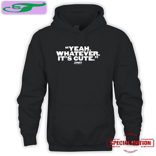 Yeah Whatever It's Cute Tee Shirt