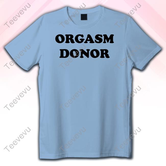 Orgasm Donor Ask For Your Free Sample Tee Shirt