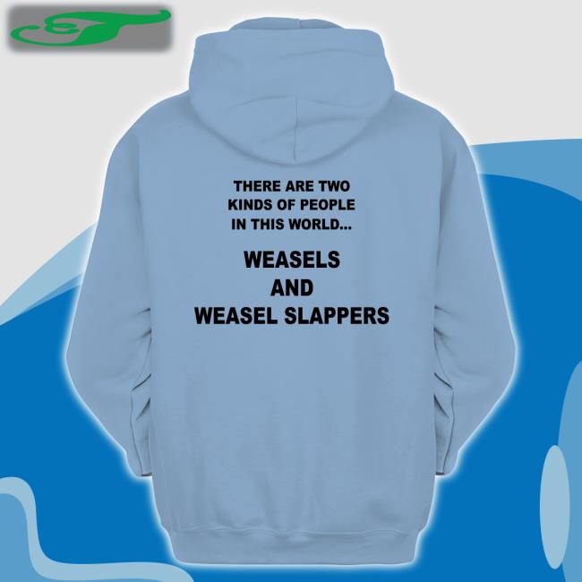 Shirts That Go Hard Shop There Are Two Kinds Of People In This World Weasels And Weasel Slappers Hoodie