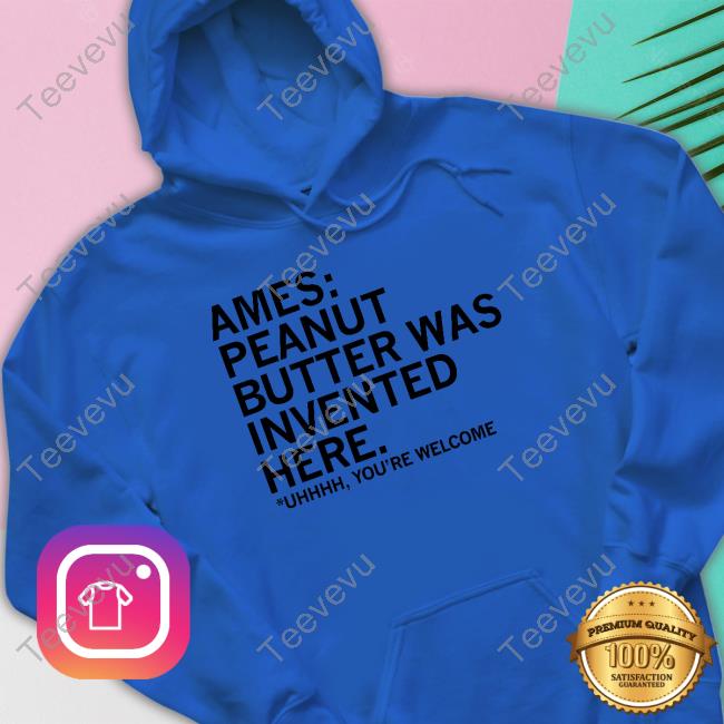 Raygunsite Ames Peanut Butter Was Invented Here Hoodie Raygunsite Merch Ames Peanut Butter Was Invented Here Shirts