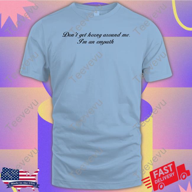 Shirts That Go Hard Don't Get Horny Around Me I'm An Empath Hoodie