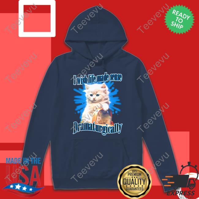 I Wish Life Made Sense Dramaturgically Shirts I Wish Life Made Sense Dramaturgically Hooded Sweatshirt