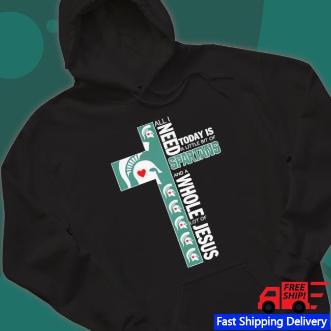 All I Need Today Is A Little Bit Of Spartan Strong And A Whole Lot Of Jesus 2023 Hooded Sweatshirt
