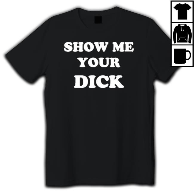 Show Me Your Dick 2022 Classic Shirt