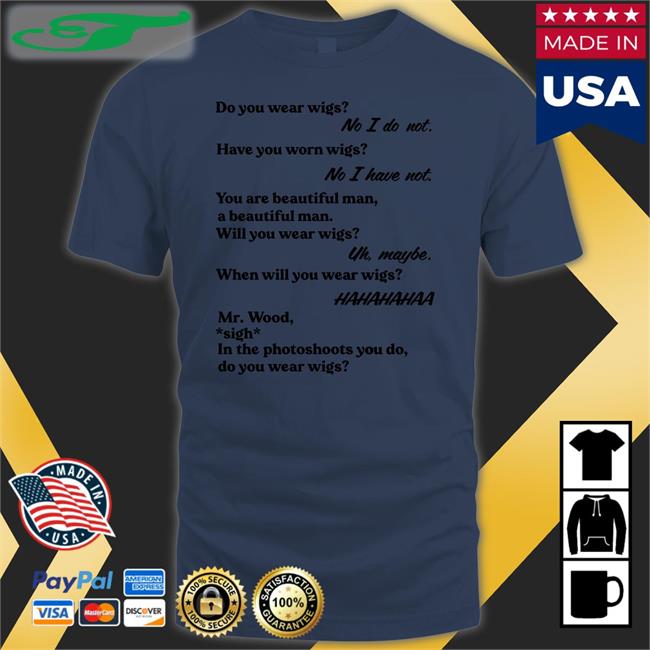 Do You Wear Wigs New Shirt