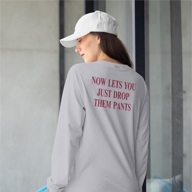 Now Lets You Just Drop Them Pants T Shirt Shirts With Threatening Auras