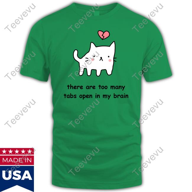 Stinkykatie There Are Too Many Tabs Open In My Brain Shirt