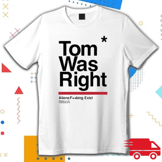 Tothestars Tom Was Right Aliens Fucking Exist Bringing You The Future Since 2015 Funny Tothestars Tom Was Right Aliens Fucking Exist Bringing You The Future Since 2015 Funny