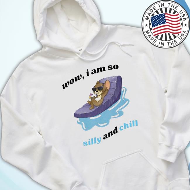 Wow I Am So Silly And Chill shirt, hoodie, tank top, sweater and long sleeve t-shirt