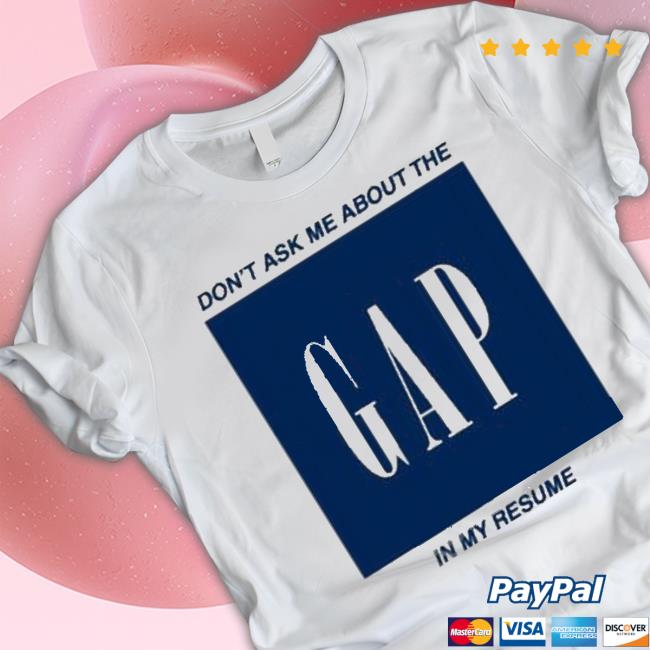 Don’T Ask Me About The Gap In My Resume shirt