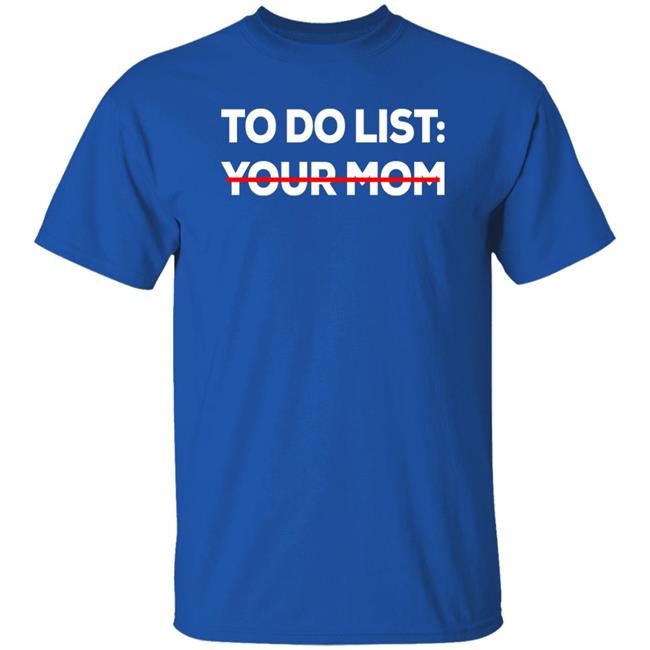 To Do List Your Mom Shirt Mom To Do List Shirt To Do List Your Mom Shirt Mom To Do List Shirt
