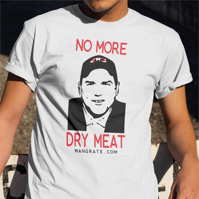 Mangrate No More Dry Meat Shirt