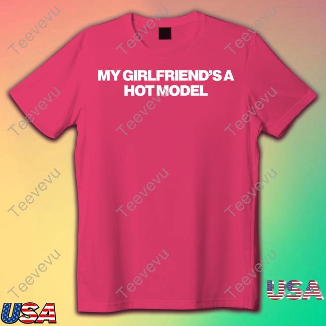 My Girlfriend's A Hot Model Shirt