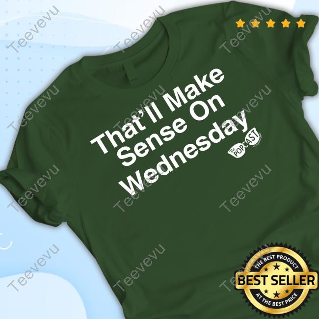 Popcastpod That'll Make Sense On Wednesday New Shirt Popcastpod That'll Make Sense On Wednesday Tee Shirt