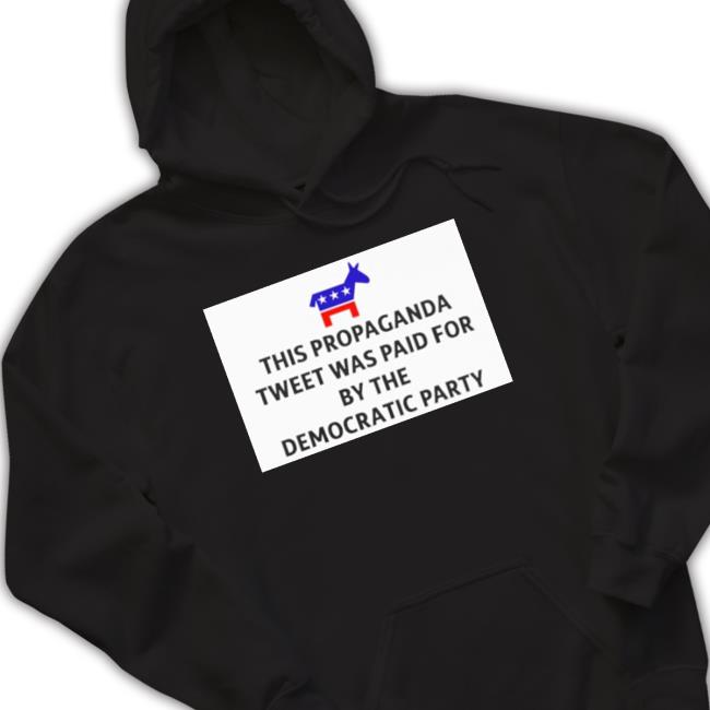 This Propaganda Tweet Was Paid For By The Democratic Party shirt