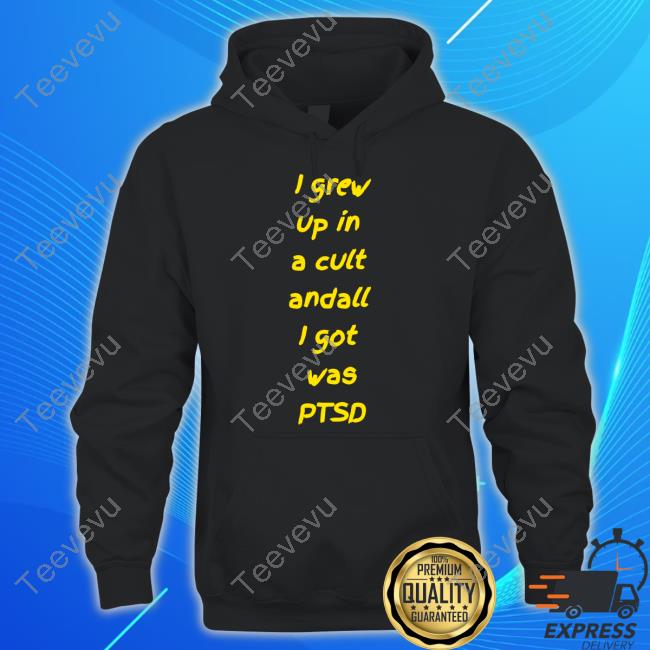 I Grew Up In Cult And All I Got Was Ptsd Shirt Katzunuwu
