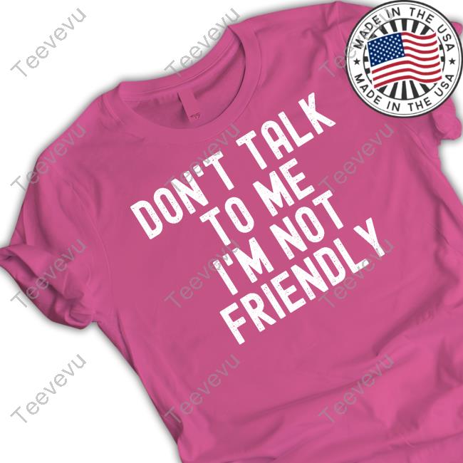 Katrina Jade Don't Talk To Me I'm Not Friendly T-Shirt, Hoodie, Tank Top, Sweater And Long Sleeve T-Shirt