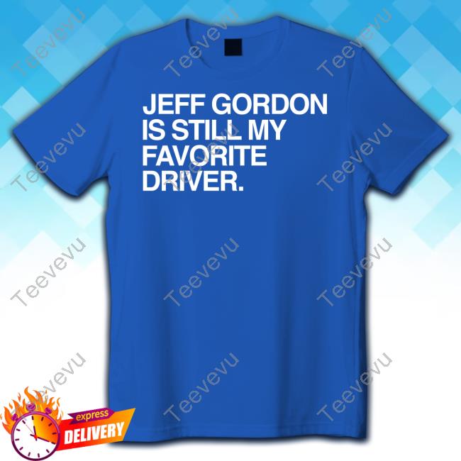 Jeff Gordon Is Still My Favorite Driver Tee Hendrickmotorsports