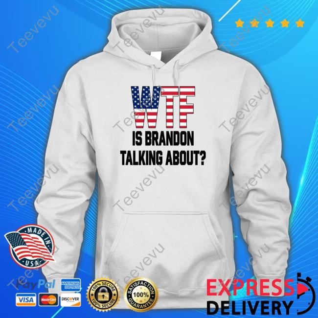 Wtf Is Brandon Talking About Shirt Hoodie Sweatshirt