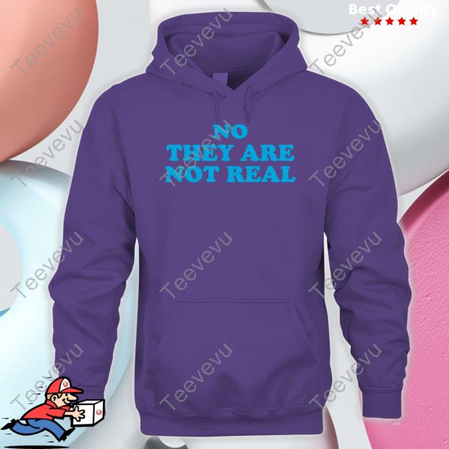 No They Are Not Real Tank Top No They Are Not Real Hoodie