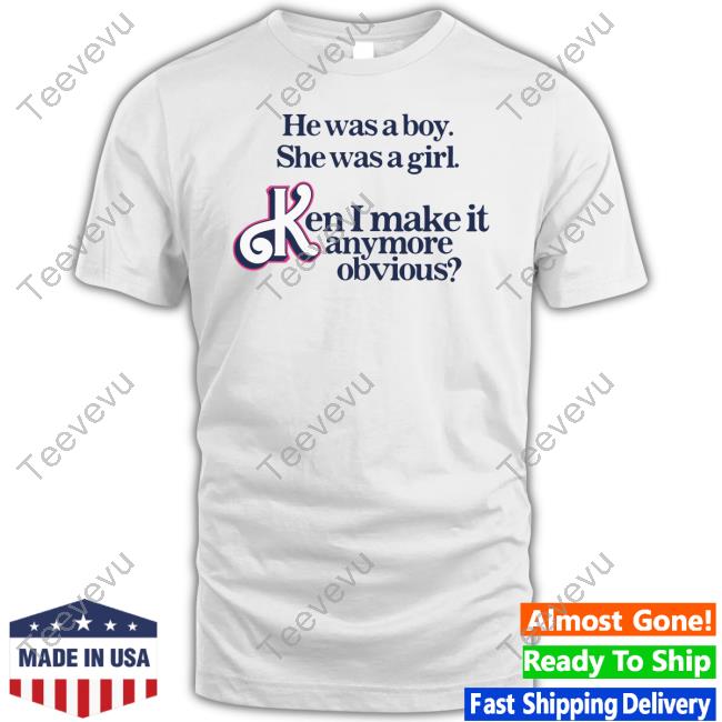 He Was A Boy She Was A Girl Ken Shirt