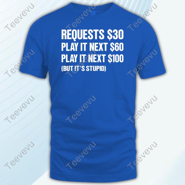 Dj Benny Q Requests $30 Play It Next $60 Play It Next $100 But It's Stupid T Shirt