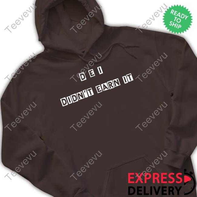 Dei Didn't Earn It Shirts Official Dei Didn't Earn It T Shirt