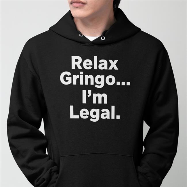 Relax Gringo I'm Legal Shirts Right Wing Cope