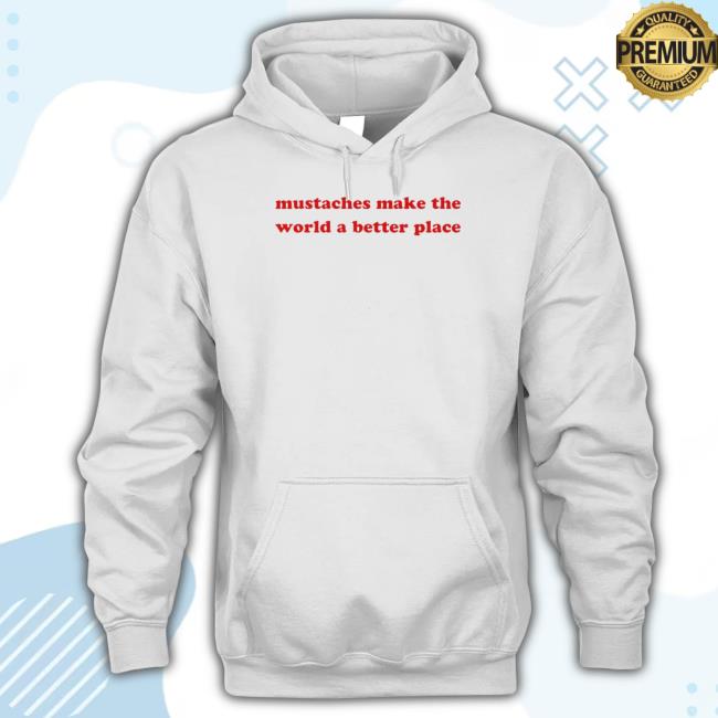 Mustaches Make The World A Better Place Shirts Funny Mustaches Make The World A Better Place Shirt
