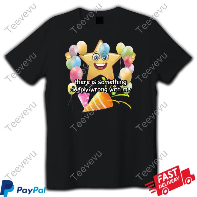 Official There Is Something Deeply Wrong With Me T Shirt