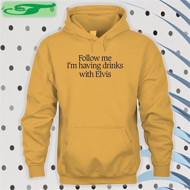 Follow Me I'm Having Drinks With Elvis Tees
