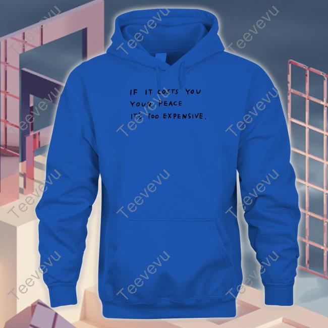 Wearthepeace Merch If It Costs You Your Peace It's Too Expensive Sweatshirt