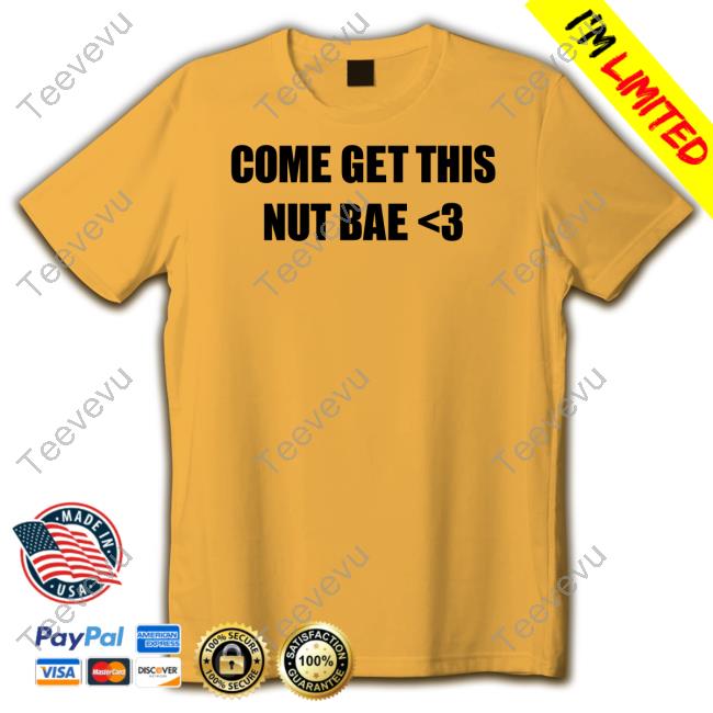 Osocentric Store Come Get This Nut Bae New Shirt Osocentric Store Come Get This Nut Bae Shirt