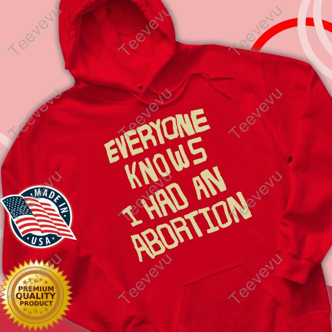 Shout-Your-Abortion Store Everyone Knows I Had An Abortion T Shirt Everyone Knows I Had An Abortion T Shirt