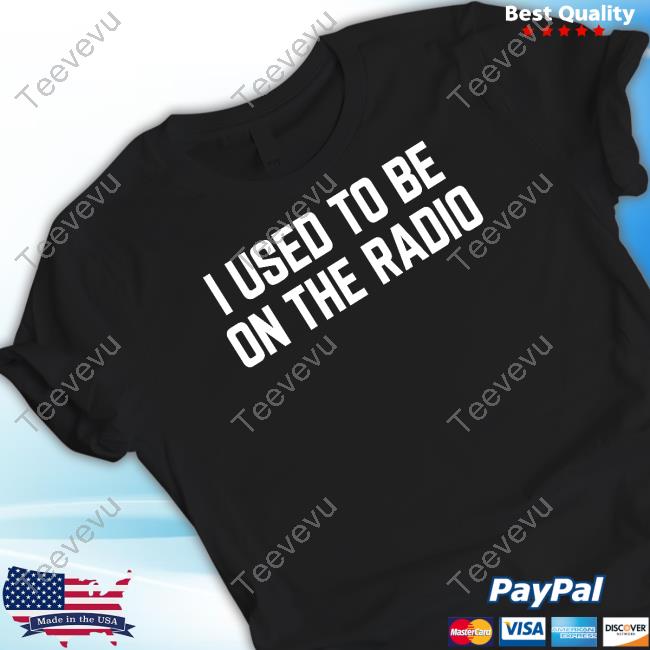 The Radio Fam I Used To Be On The Radio Shirts