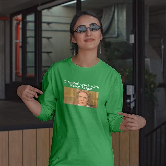I Smoked Crack With Nancy Reagan Shirt Shirts That Go Hard