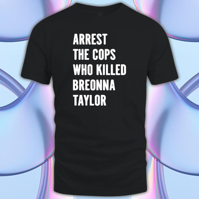 Arrest The Cops Who Killed Breonna Taylor T-shirt