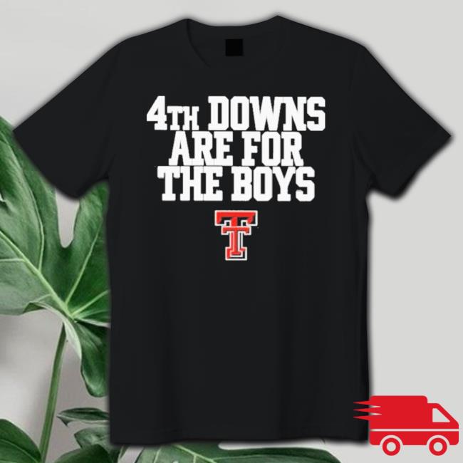 Texas Tech Red Raiders 4Th Downs Are For The Boys Shirt Texas Tech Red Raiders 4Th Downs Are For The Boys shirt