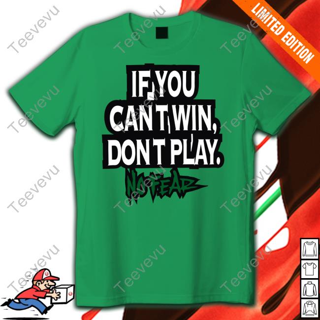 If You Cant Win Dont Play No Fear Shirt