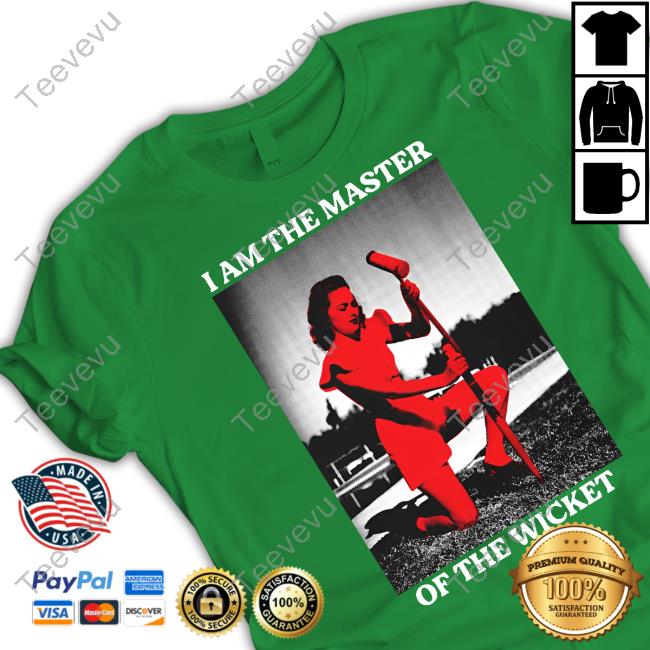 I Am The Master Of The Wicket Shirt Aynsleyleonardis I Am The Master Of The Wicket Hoodie