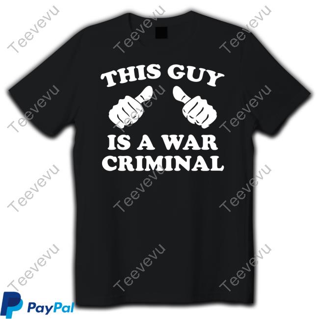Shirts That Go Hard This Guy Is A War Criminal Hoodie