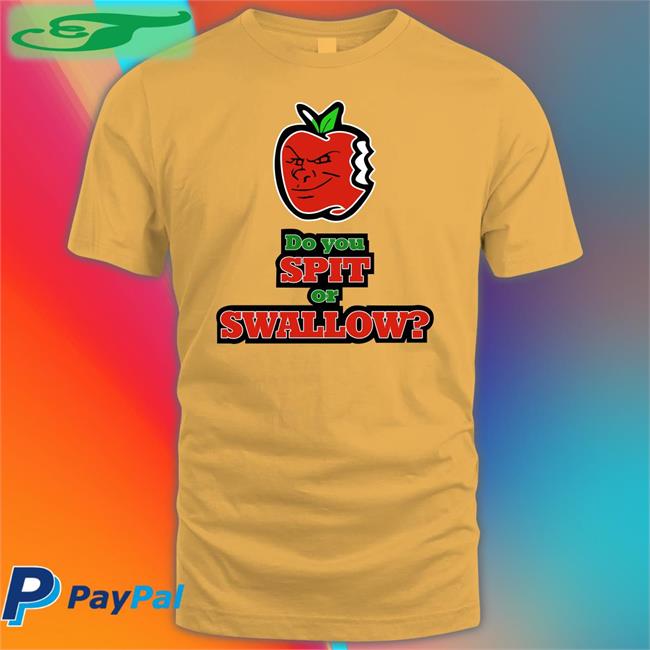 Do You Spit Or Swallow Shirt
