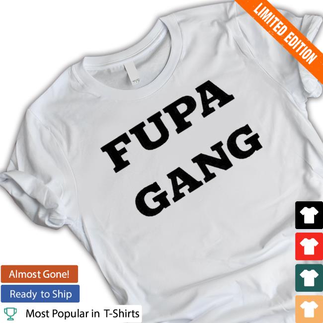 Official Fupa Gang T-shirt Official Fupa Gang Shirt