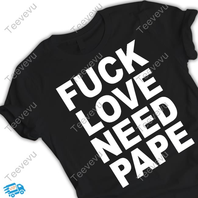 Lil Leece Fuck Love Need Pape Sweatshirt 1Lilleece Fuck Love Need Pape T-Shirt