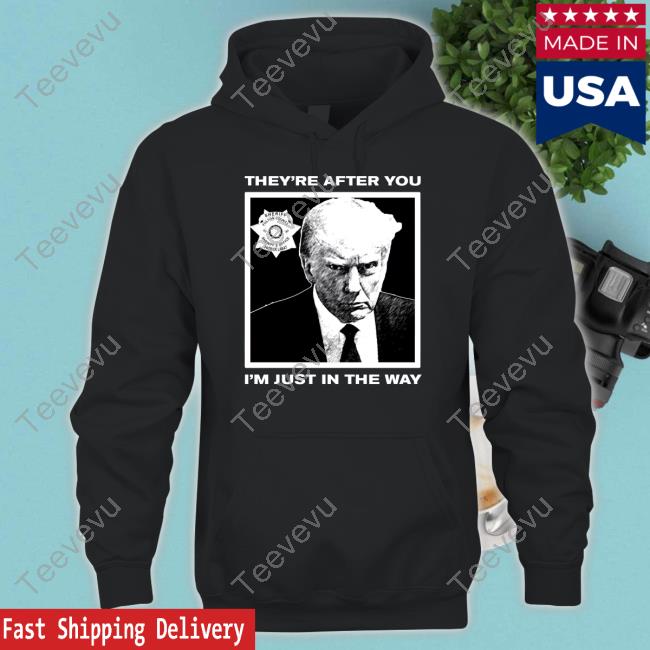Howiecarrshow Trump Mugshot They're After You I'm Just In The Way Tee