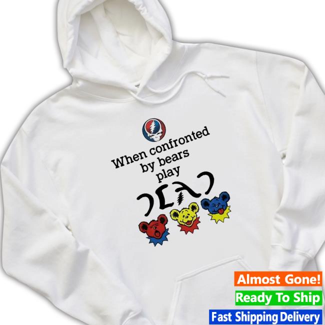 Grateful Dead Bear When Confronted By Bears Play Dead Shirts Grateful Dead Bear When Confronted By Bears Play Dead Hoodie Sweatshirt