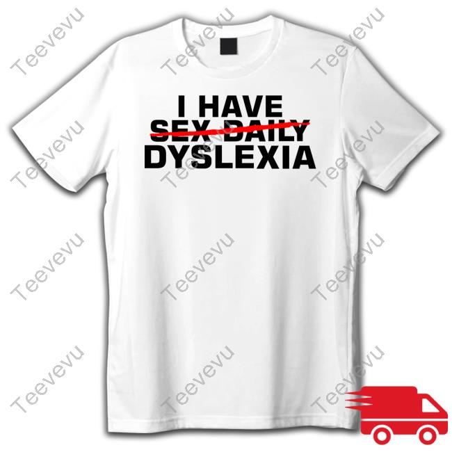 I Have Sex Daily Dyslexia Shirt
