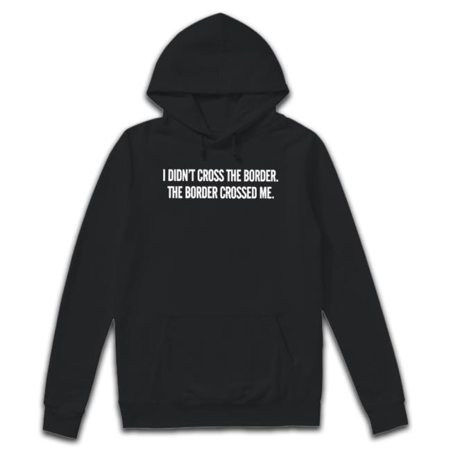 Official I Didn’T Cross The Border The Border Crossed Me T-shirt
