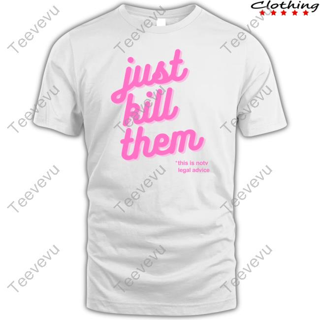 Wowiftrue Just Kill Them This Is Not Legal Advice T Shirt