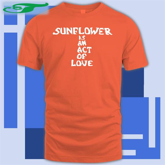 Hbx Store Sunflower Is An Act Of Love Shirt